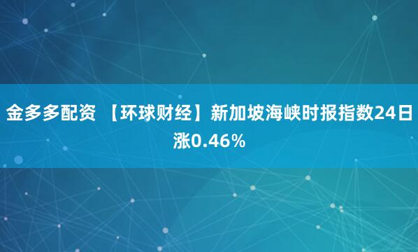 金多多配资 【环球财经】新加坡海峡时报指数24日涨0.46%